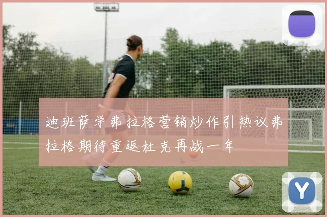 迪班萨学弗拉格营销炒作引热议弗拉格期待重返杜克再战一年